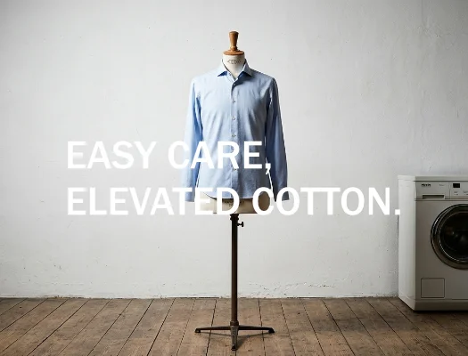 EASY CARE, ELEVATED COTTON.